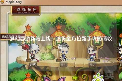 夢(mèng)幻西游新站上線！這份全方位新手攻略請(qǐng)收藏！