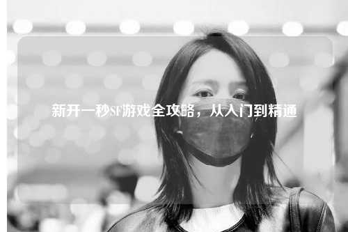 新開一秒SF游戲全攻略，從入門到精通
