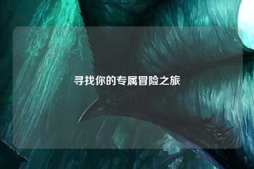 尋找你的專(zhuān)屬冒險(xiǎn)之旅