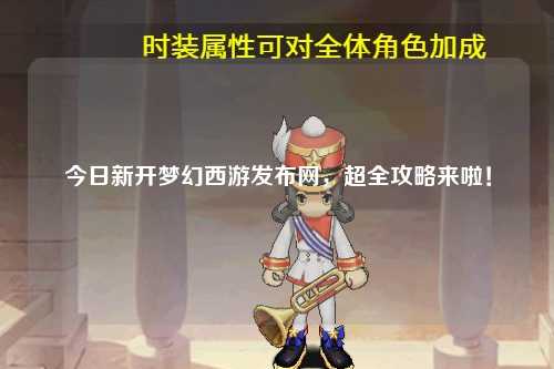 今日新開(kāi)夢(mèng)幻西游發(fā)布網(wǎng)，超全攻略來(lái)啦！