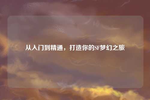 從入門到精通，打造你的SF夢(mèng)幻之旅