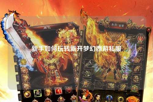 新手如何玩轉(zhuǎn)新開(kāi)夢(mèng)幻西游私服